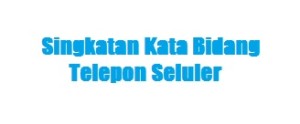 Singkatan Kata Bidang Telepon Seluler