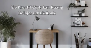 Ide Kreatif Ciptakan Ruang Belajar untuk Anak