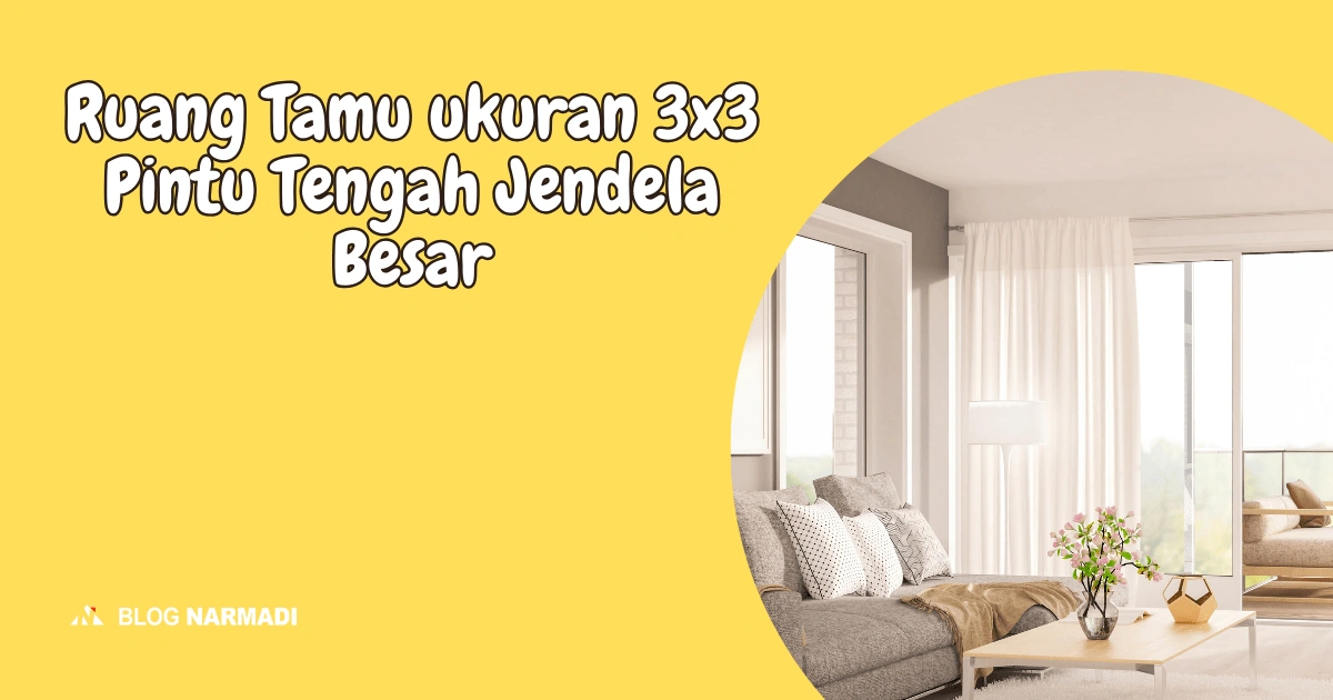 Ruang Tamu ukuran 3x3 Pintu Tengah Jendela Besar